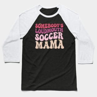 Somebody's Loudmouth Soccer Mama Baseball T-Shirt